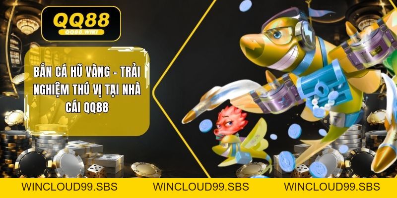 Bắn Cá Hũ Vàng - Trải Nghiệm Thú Vị Tại Nhà Cái QQ88