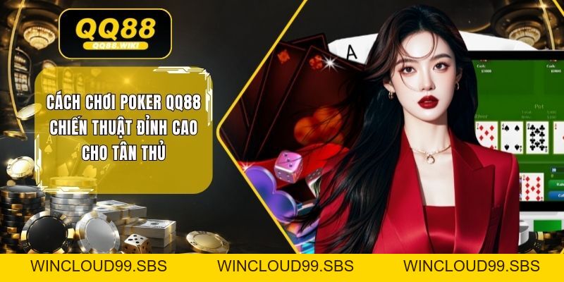 Cách Chơi Poker QQ88 Chiến Thuật Đỉnh Cao Cho Tân Thủ