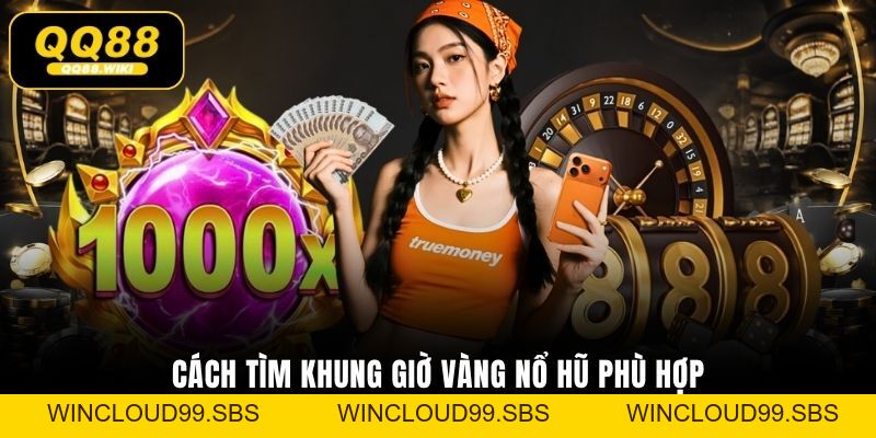Khung Giờ Vàng Nổ Hũ - Thời Điểm Săn Jackpot Tại QQ88