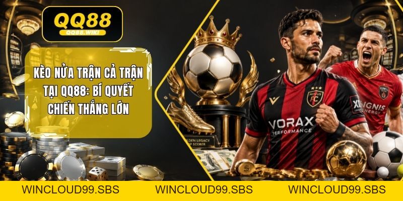 Kèo Nửa Trận Cả Trận Tại QQ88: Bí Quyết Chiến Thắng Lớn