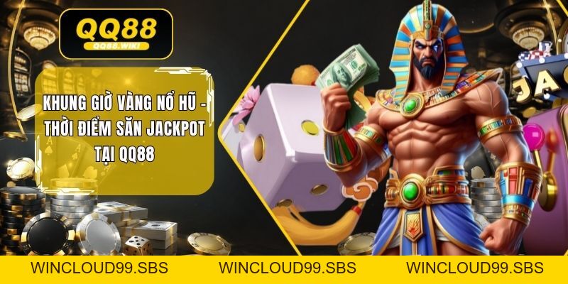 Khung Giờ Vàng Nổ Hũ - Thời Điểm Săn Jackpot Tại QQ88