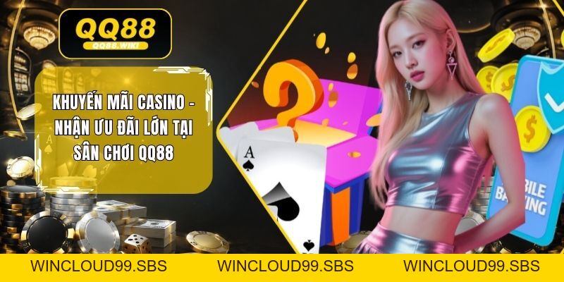Khuyến Mãi Casino - Nhận Ưu Đãi Lớn Tại Sân Chơi QQ88