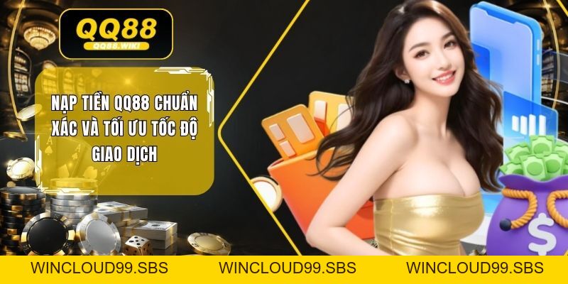 Nạp Tiền QQ88 Chuẩn Xác Và Tối Ưu Tốc Độ Giao Dịch