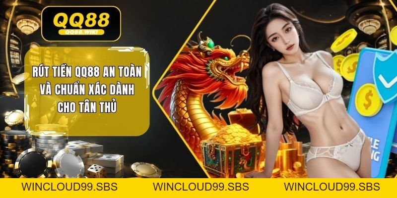 Rút Tiền QQ88 An Toàn Và Chuẩn Xác Dành Cho Tân Thủ