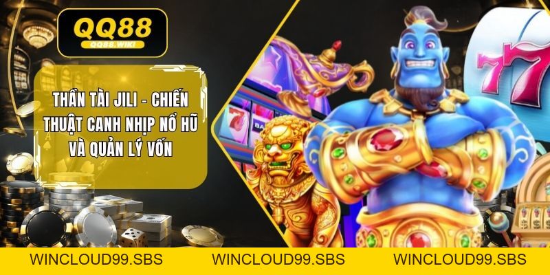 Thần Tài JILI - Chiến Thuật Canh Nhịp Nổ Hũ Và Quản Lý Vốn